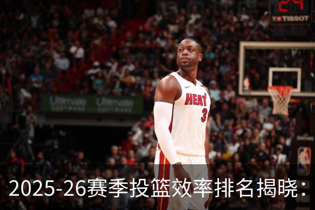 2025-26赛季投篮效率排名揭晓：掘金独占鳌头